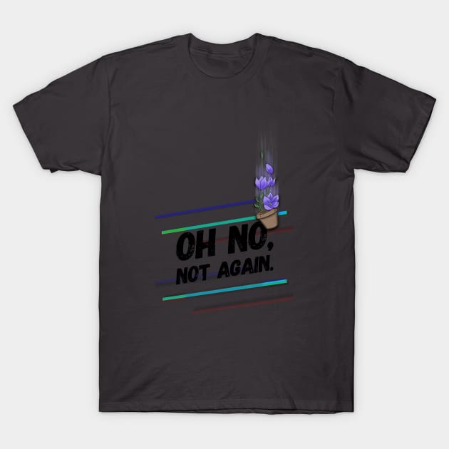 Oh no, not again T-Shirt by MSerido